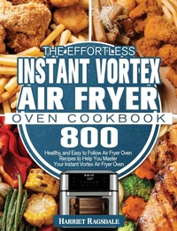 Abbildung von: The Effortless Instant Vortex Air Fryer Oven Cookbook - Harriet Ragsdale