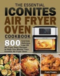 Cover: The Essential Iconites Air Fryer Oven Cookbook - Frank Powers