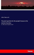 Cover: The great question for the people! Essays on the elective franchise; - Hansebooks