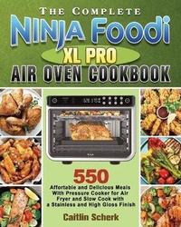 Abbildung von: The Complete Ninja Foodi XL Pro Air Oven Cookbook - Caitlin Scherk