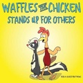 Cover: Waffles the Chicken Stands Up For Others - Rooster & Hen Publishing