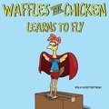 Cover: Waffles the Chicken Learns to Fly - Rooster & Hen Publishing