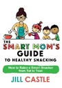 Cover: The Smart Mom's Guide to Healthy Snacking - The Smart Mom's Guide