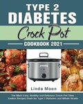 Cover: Type 2 Diabetes Crock Pot Cookbook 2021 - Linda Moon