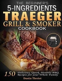 Abbildung von: The Beginner's 5 Ingredients Traeger Grill & Smoker Cookbook - Dustin Theriot