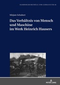 Cover: Das Verh&auml;ltnis von Mensch und Maschine im Werk Heinrich Hausers - Peter Lang Verlag