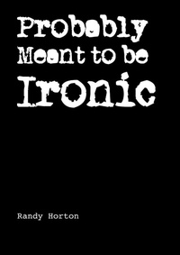 Enlarge image Cover: Probably Meant to be Ironic - Lulu.com