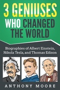 Cover: 3 Geniuses Who Changed the World: Biographies of Albert Einstein, Nikola Tesla, and Thomas Edison - MG Publishing