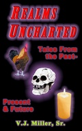 Cover: Realms Uncharted - Tales From the past, Present & Future - VJ Miller, Sr.