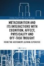 Cover: Metacognition and Its Interactions with Cognition, Affect, Physicality and Off-Task Thought - Routledge