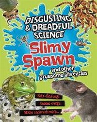 Enlarge image Cover: Disgusting and Dreadful Science: Slimy Spawn and Other Gruesome Life Cycles - Franklin Watts Ltd
