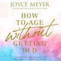 Cover: How to Age Without Getting Old - FAITHWORDS