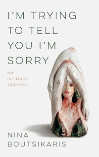 Abbildung von: I'm Trying to Tell You I'm Sorry: An Intimacy Triptych - Black Lawrence Press