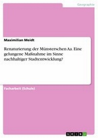 Abbildung von: Renaturierung der Münsterschen Aa. Eine gelungene Maßnahme im Sinne nachhaltiger Stadtentwicklung? - GRIN Verlag