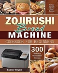 Cover: Zojirushi Bread Machine Cookbook for Beginners - Esther Wright