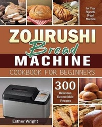 Enlarge image Cover: Zojirushi Bread Machine Cookbook for Beginners - Esther Wright