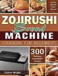 Cover: Zojirushi Bread Machine Cookbook for Beginners - Esther Wright