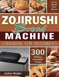Enlarge image Cover: Zojirushi Bread Machine Cookbook for Beginners - Esther Wright