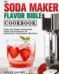 Abbildung von: The Soda Maker Flavor Bible Cookbook - Helen Jacoby