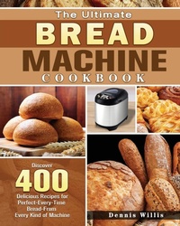 Abbildung von: The Ultimate Bread Machine Cookbook - Dennis Willis