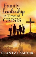 Cover: Family Leadership in Times of Crisis - IndieGo Publishing LLC