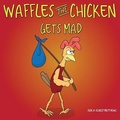 Cover: Waffles the Chicken Gets Mad - Rooster & Hen Publishing