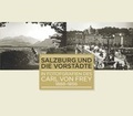 Cover: Salzburg und die Vorst&auml;dte in Fotografien des Carl von Frey 1888-1896 - Stadtarchiv und Statistik der Stadt Salzburg