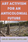 Cover: Art Activism for an Anticolonial Future - SUNY Press