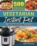 Cover: Vegetarian Instant Pot Cookbook 2021 - Shawn Anderson