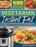 Cover: Vegetarian Instant Pot Cookbook 2021 - Shawn Anderson