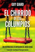 Cover: EL CHIRRIDO DE LOS COLUMPIOS, De la supervivencia a la plenitud, Una historia real de superaci&oacute;n del abuso sexual. (Spanish Edition) - Guy Giard