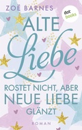 Cover: Alte Liebe rostet nicht, aber neue Liebe gl&auml;nzt - dotbooks