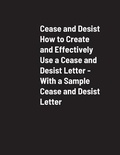 Cover: Cease and Desist How to Create and Effectively Use a Cease and Desist Letter - With a Sample Cease and Desist Letter - Lulu.com