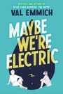 Cover: Maybe We're Electric - Little, Brown Books for Young Readers