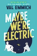 Cover: Maybe We're Electric - Little, Brown Books for Young Readers