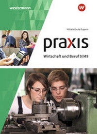 Abbildung von: Praxis Wirtschaft und Beruf - Ausgabe 2017 für Mittelschulen in Bayern - Westermann Schulbuchverlag