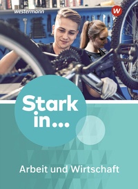 Abbildung von: Stark in ... Arbeit und Wirtschaft - Ausgabe 2021 - Westermann Schulbuchverlag