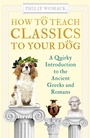 Cover: How to Teach Classics to Your Dog - Oneworld Publications