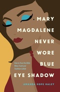 Cover: Mary Magdalene Never Wore Blue Eye Shadow - Harvest House Publishers