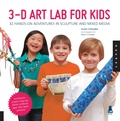 Cover: 3D Art Lab for Kids: Volume 3 - Quarry Books
