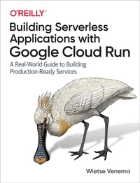 Enlarge image Cover: Building Serverless Applications with Google Cloud Run - O'Reilly