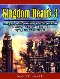 Abbildung von: Kingdom Hearts 3 Game, DLC, Worlds, Walkthrough, Secrets, Keyblades, Wiki, Switch, Treasures, Abilities, Emblems, Tips, Jokes, Guide Unofficial - Hiddenstuff Entertainment