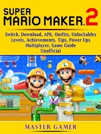 Abbildung von: Super Mario Maker 2, Switch, Download, APK, Outfits, Unlockables, Levels, Achievements, Tips, Power Ups, Multiplayer, Game Guide Unofficial - Hiddenstuff Entertainment