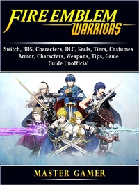 Abbildung von: Fire Emblem Warriors, Switch, 3DS, Characters, DLC, Seals, Tiers, Costumes, Armor, Characters, Weapons, Tips, Game Guide Unofficial - Hiddenstuff Entertainment