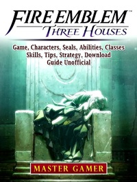 Abbildung von: Fire Emblem Three Houses Game, Characters, Seals, Abilities, Classes, Skills, Tips, Strategy, Download, Guide Unofficial - Hiddenstuff Entertainment