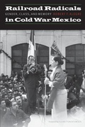 Cover: Railroad Radicals in Cold War Mexico - University of Nebraska Press