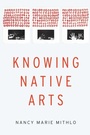 Cover: Knowing Native Arts - University of Nebraska Press
