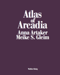 Cover: Atlas of Arcadia Anna Artaker / Meike S. Gleim - K&ouml;nig, Walther