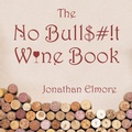 Cover: The No Bull$#!T Wine Book - AuthorHouse