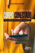 Cover: Impress&otilde;es de Um Corpo Conectado: Como a Publicidade est&aacute; nos Incitando &agrave; Conex&atilde;o Digital - Editora Appris